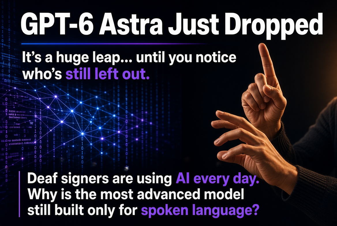 Featured graphic for a blog post about GPT-6 Astra. On the left, a glowing blue and purple neural network and digital code. On the right, two hands signing in American Sign Language. Bold text reads: “GPT-6 Astra Just Dropped. It’s a huge leap… until you notice who’s still left out. Deaf signers are using AI every day. Why is the most advanced model still built only for spoken language?”